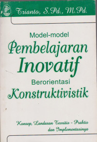 MODEL-MODEL PEMBELAJARAN INOVATIF BERORIENTASI KONSTRUKTIVISTIK