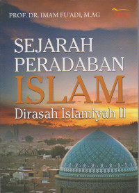 SEJARAH PERADABAN ISLAM DIRASAH ISLAMIYAH II